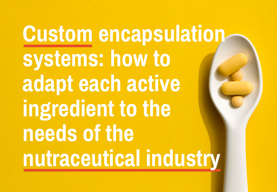 Custom Encapsulation Systems: How to Adapt Each Active Ingredient to the Needs of the Nutraceutical Industry - Sphera Encapsulation
