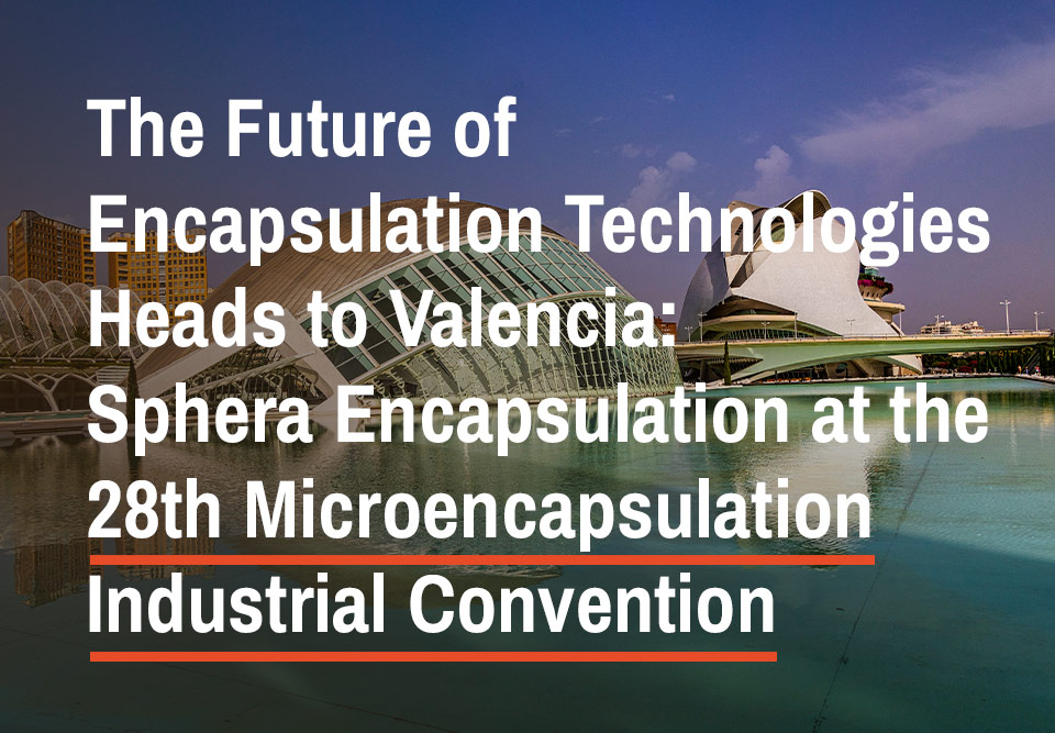 The Future of Encapsulation Technologies Heads to Valencia: Sphera Encapsulation at the 28th Microencapsulation Industrial Convention