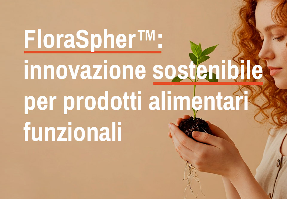 loraSpher, Sphera Encapsulation, tecnologia di incapsulazione, incapsulazione estratti botanici, incapsulazione sostenibile, prodotti alimentari funzionali, disperdibilità in acqua, scorrevolezza polveri